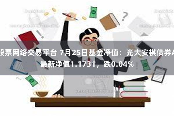 股票网络交易平台 7月25日基金净值：光大安祺债券A最新净值1.1731，跌0.04%