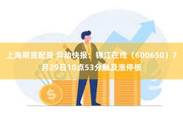 上海期货配资 异动快报：锦江在线（600650）7月29日10点53分触及涨停板