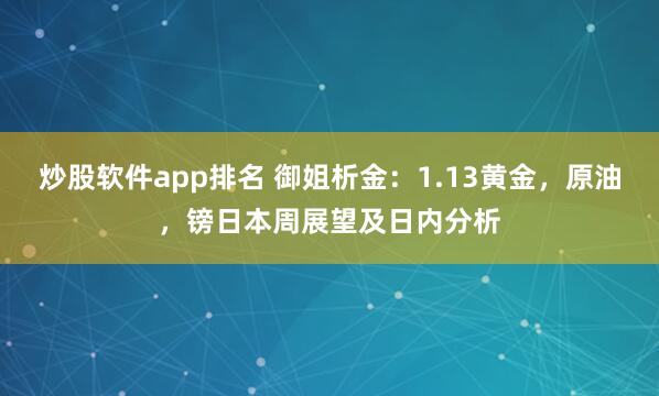 炒股软件app排名 御姐析金：1.13黄金，原油，镑日本周展望及日内分析